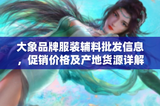 大象品牌服装辅料批发信息，促销价格及产地货源详解