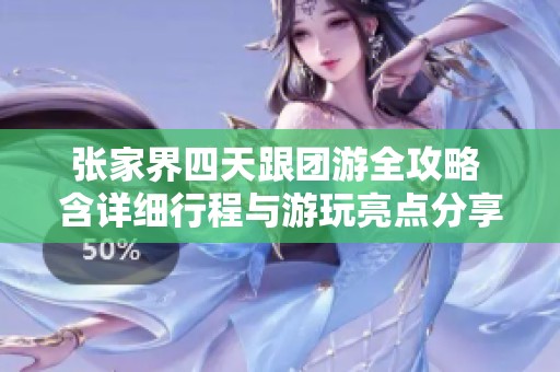 张家界四天跟团游全攻略 含详细行程与游玩亮点分享