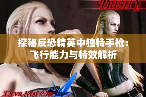 探秘反恐精英中独特手枪：飞行能力与特效解析