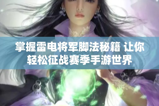 掌握雷电将军脚法秘籍 让你轻松征战赛季手游世界