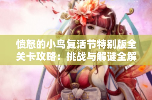 愤怒的小鸟复活节特别版全关卡攻略：挑战与解谜全解析