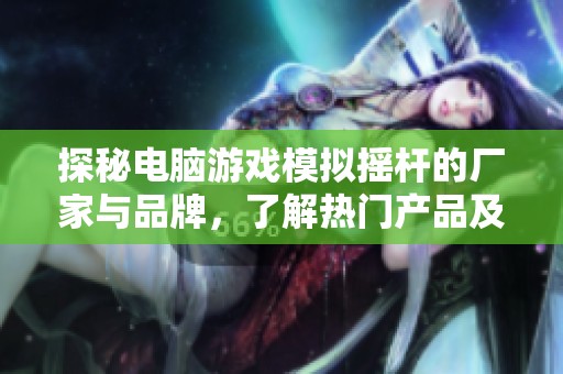 探秘电脑游戏模拟摇杆的厂家与品牌，了解热门产品及图片展示