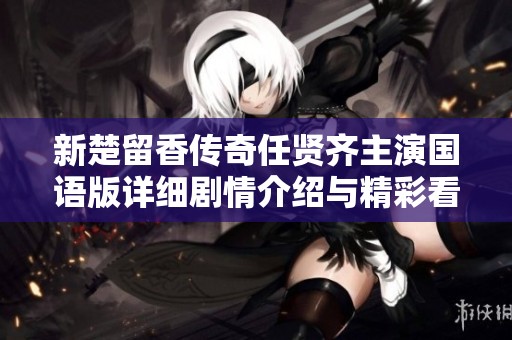 新楚留香传奇任贤齐主演国语版详细剧情介绍与精彩看点解析