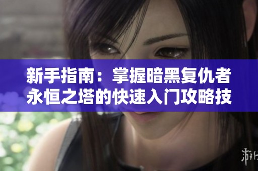 新手指南：掌握暗黑复仇者永恒之塔的快速入门攻略技巧