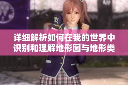 详细解析如何在我的世界中识别和理解地形图与地形类型