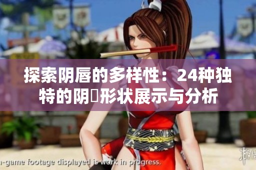 探索阴唇的多样性：24种独特的阴脣形状展示与分析