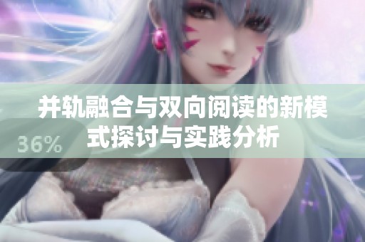 并轨融合与双向阅读的新模式探讨与实践分析