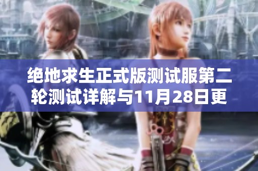 绝地求生正式版测试服第二轮测试详解与11月28日更新全内容分析
