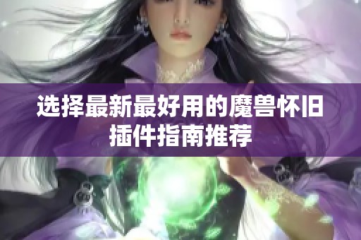 选择最新最好用的魔兽怀旧插件指南推荐