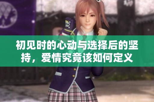 初见时的心动与选择后的坚持，爱情究竟该如何定义