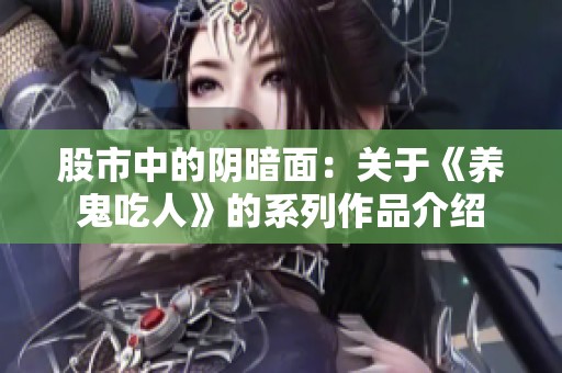 股市中的阴暗面：关于《养鬼吃人》的系列作品介绍