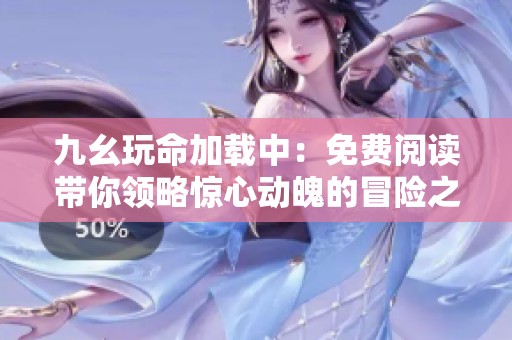 九幺玩命加载中：免费阅读带你领略惊心动魄的冒险之旅