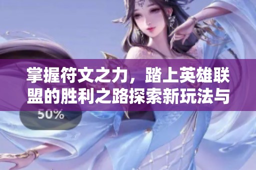 掌握符文之力，踏上英雄联盟的胜利之路探索新玩法与策略