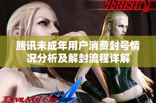 腾讯未成年用户消费封号情况分析及解封流程详解