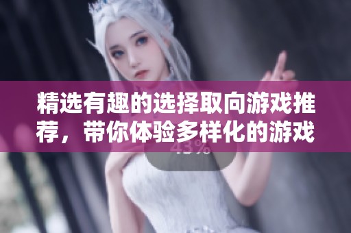 精选有趣的选择取向游戏推荐，带你体验多样化的游戏乐趣