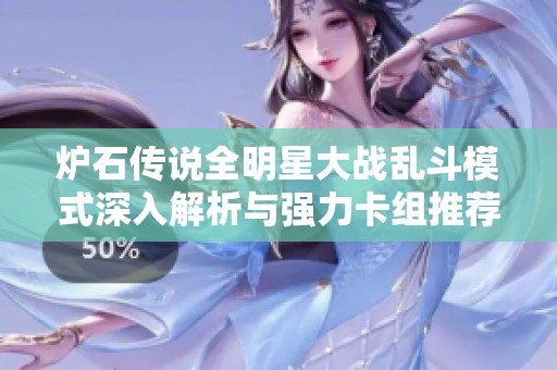 炉石传说全明星大战乱斗模式深入解析与强力卡组推荐
