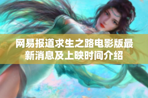 网易报道求生之路电影版最新消息及上映时间介绍