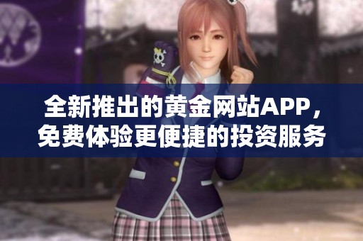 全新推出的黄金网站APP，免费体验更便捷的投资服务