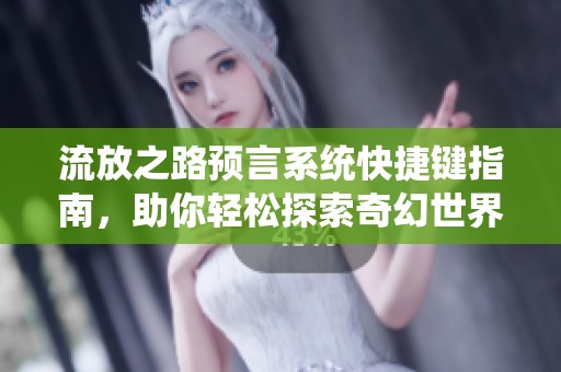 流放之路预言系统快捷键指南，助你轻松探索奇幻世界