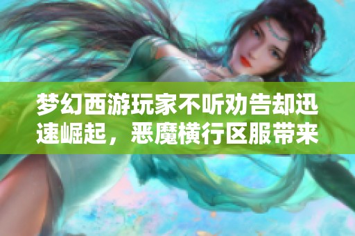 梦幻西游玩家不听劝告却迅速崛起，恶魔横行区服带来冲突