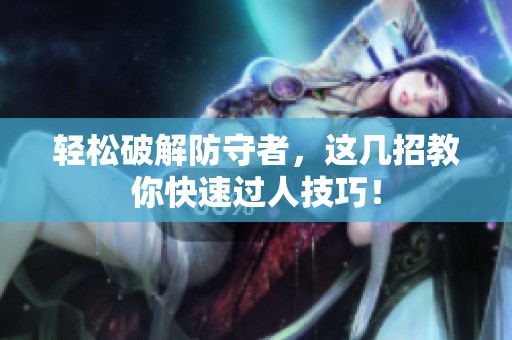 轻松破解防守者，这几招教你快速过人技巧！