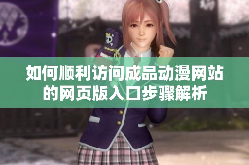 如何顺利访问成品动漫网站的网页版入口步骤解析