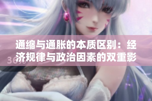 通缩与通胀的本质区别：经济规律与政治因素的双重影响