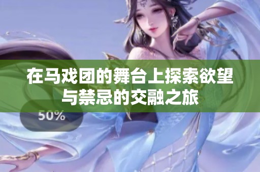 在马戏团的舞台上探索欲望与禁忌的交融之旅
