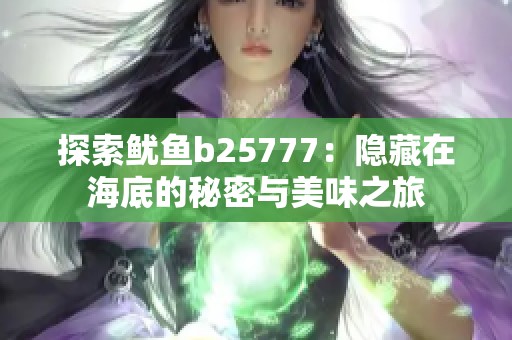 探索鱿鱼b25777：隐藏在海底的秘密与美味之旅