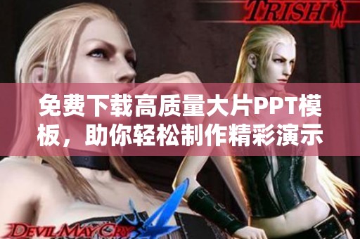 免费下载高质量大片PPT模板，助你轻松制作精彩演示文稿