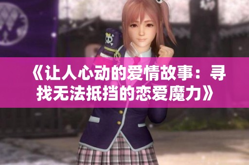 《让人心动的爱情故事：寻找无法抵挡的恋爱魔力》