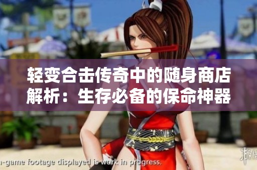轻变合击传奇中的随身商店解析：生存必备的保命神器使用指南