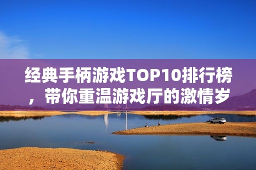 经典手柄游戏TOP10排行榜，带你重温游戏厅的激情岁月
