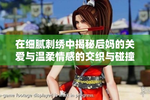 在细腻刺绣中揭秘后妈的关爱与温柔情感的交织与碰撞