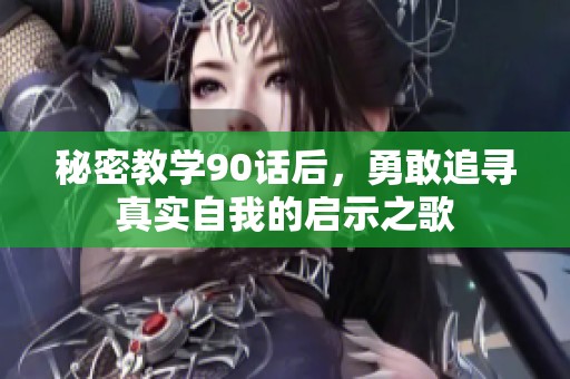 秘密教学90话后，勇敢追寻真实自我的启示之歌