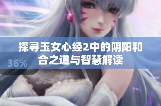 探寻玉女心经2中的阴阳和合之道与智慧解读
