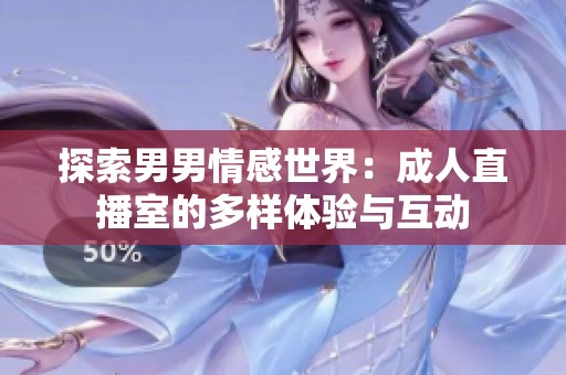 探索男男情感世界：成人直播室的多样体验与互动