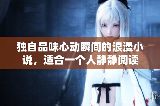 独自品味心动瞬间的浪漫小说，适合一个人静静阅读