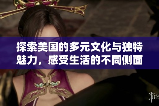 探索美国的多元文化与独特魅力，感受生活的不同侧面