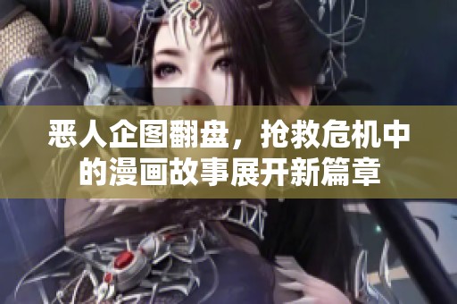 恶人企图翻盘，抢救危机中的漫画故事展开新篇章