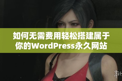 如何无需费用轻松搭建属于你的WordPress永久网站