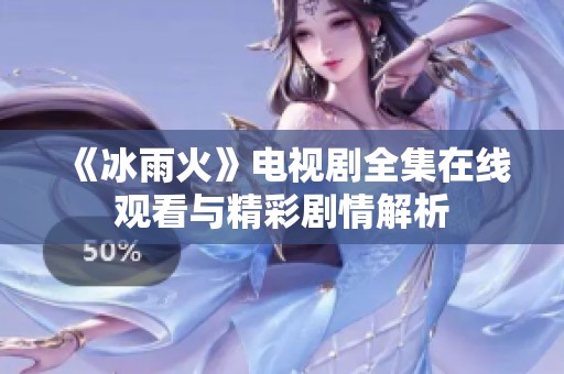 《冰雨火》电视剧全集在线观看与精彩剧情解析