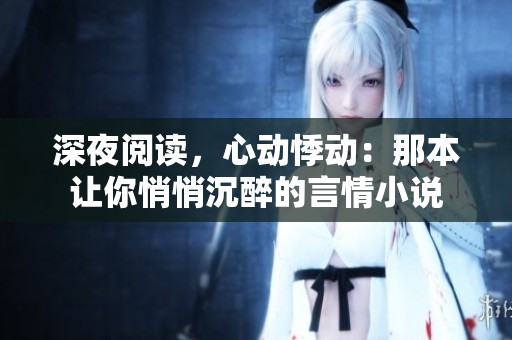 深夜阅读，心动悸动：那本让你悄悄沉醉的言情小说