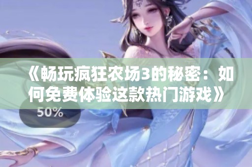 《畅玩疯狂农场3的秘密：如何免费体验这款热门游戏》