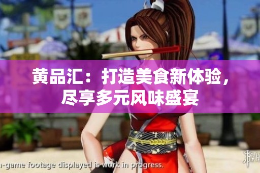 黄品汇：打造美食新体验，尽享多元风味盛宴