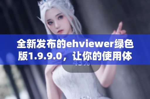 全新发布的ehviewer绿色版1.9.9.0，让你的使用体验更畅快