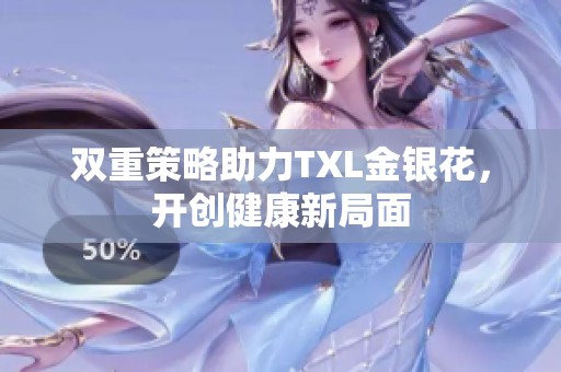 双重策略助力TXL金银花，开创健康新局面