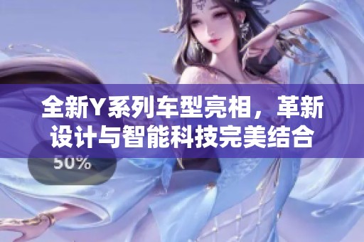 全新Y系列车型亮相，革新设计与智能科技完美结合