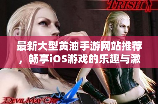 最新大型黄油手游网站推荐，畅享iOS游戏的乐趣与激情