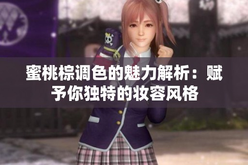 蜜桃棕调色的魅力解析：赋予你独特的妆容风格